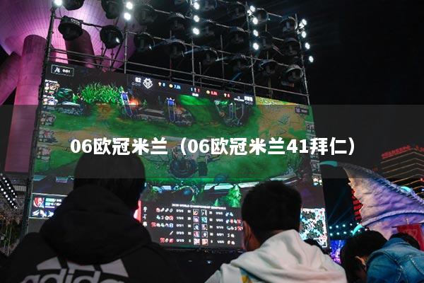 06欧冠米兰（06欧冠米兰41拜仁）