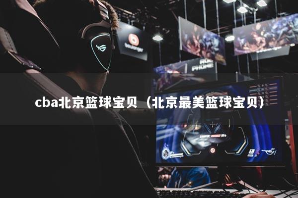 cba北京篮球宝贝(北京最美篮球宝贝)