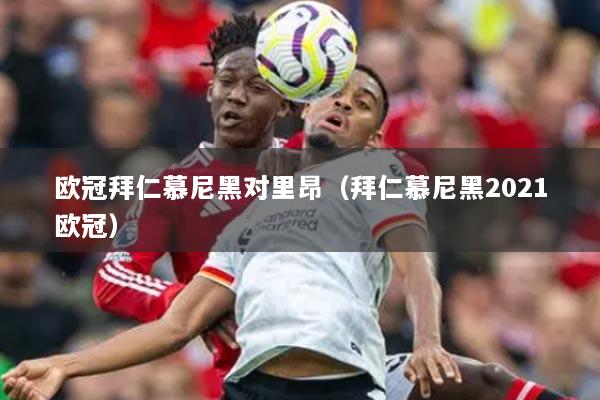 欧冠拜仁慕尼黑对里昂(拜仁慕尼黑2021欧冠)