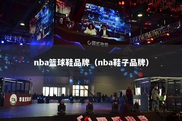 nba篮球鞋品牌(nba鞋子品牌)