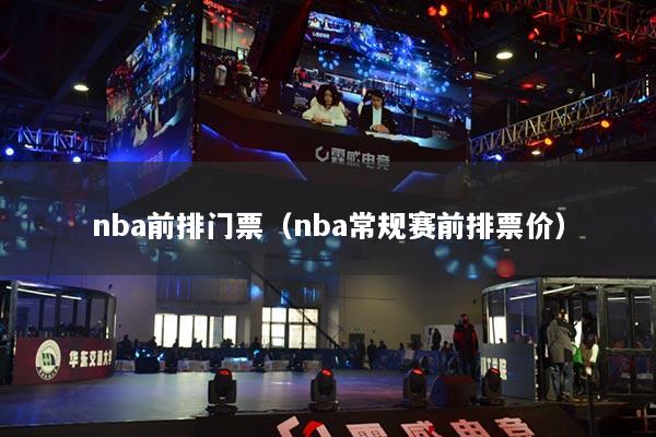nba前排门票(nba常规赛前排票价)