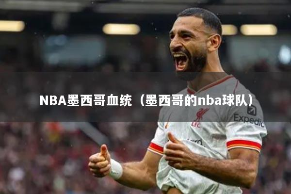 NBA墨西哥血统（墨西哥的nba球队）